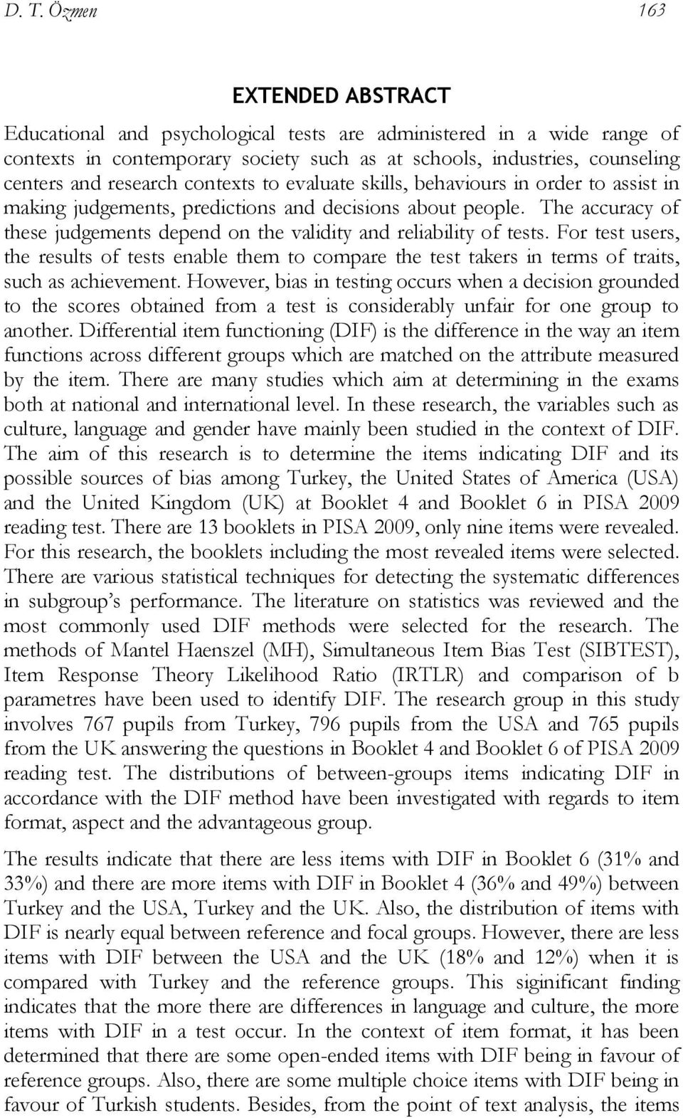 The accuracy of these judgements depend on the validity and reliability of tests. For test users, the results of tests enable them to compare the test takers in terms of traits, such as achievement.