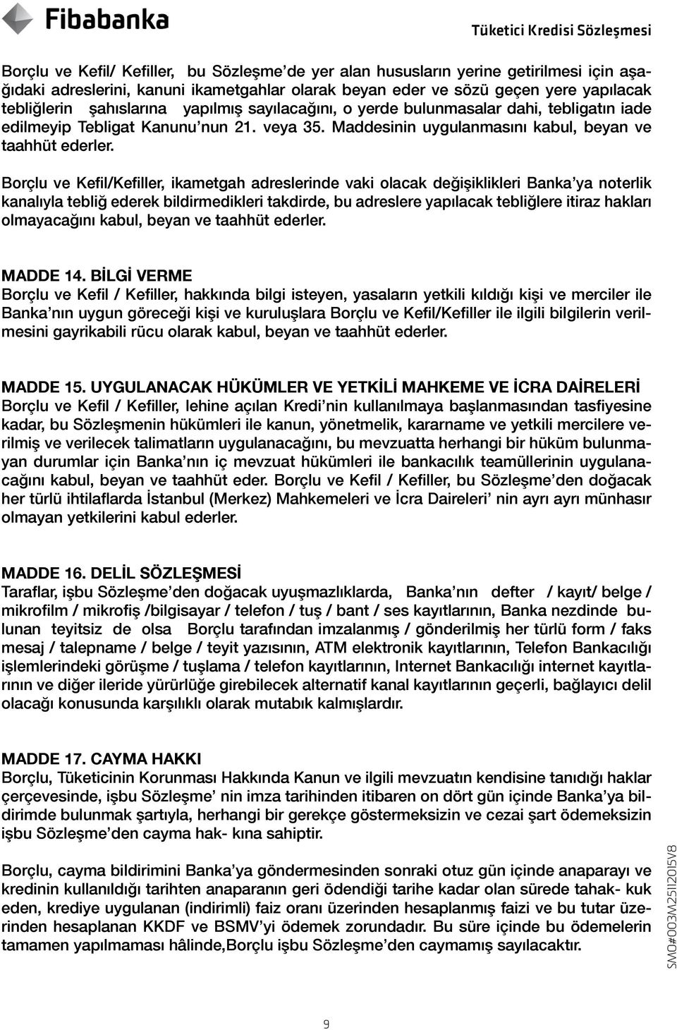 Borçlu ve Kefil/Kefiller, ikametgah adreslerinde vaki olacak değişiklikleri Banka ya noterlik kanalıyla tebliğ ederek bildirmedikleri takdirde, bu adreslere yapılacak tebliğlere itiraz hakları