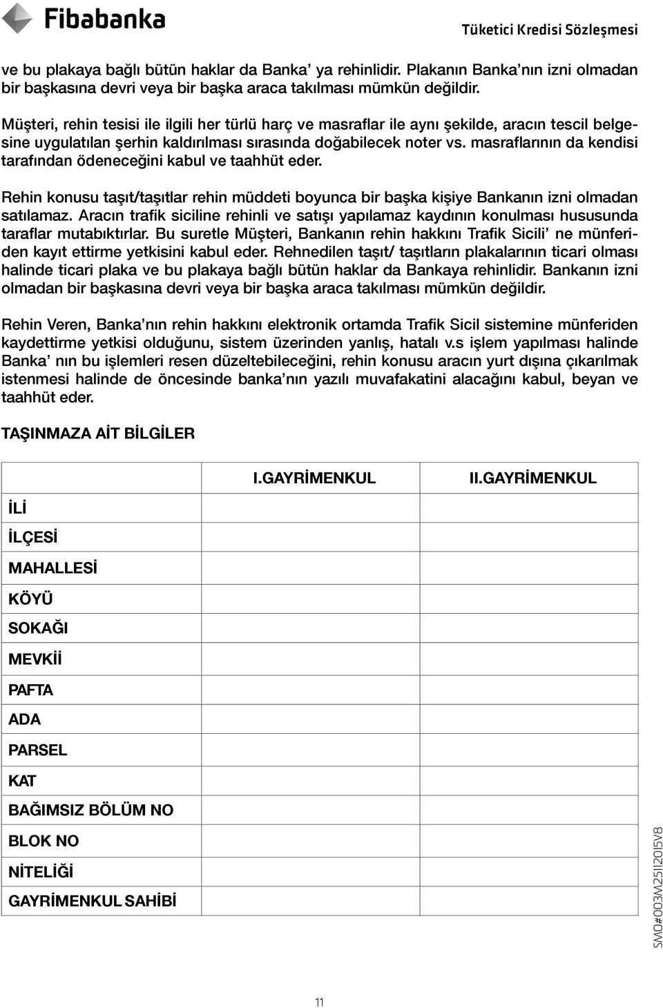 masraflarının da kendisi tarafından ödeneceğini kabul ve taahhüt eder. Rehin konusu taşıt/taşıtlar rehin müddeti boyunca bir başka kişiye Bankanın izni olmadan satılamaz.