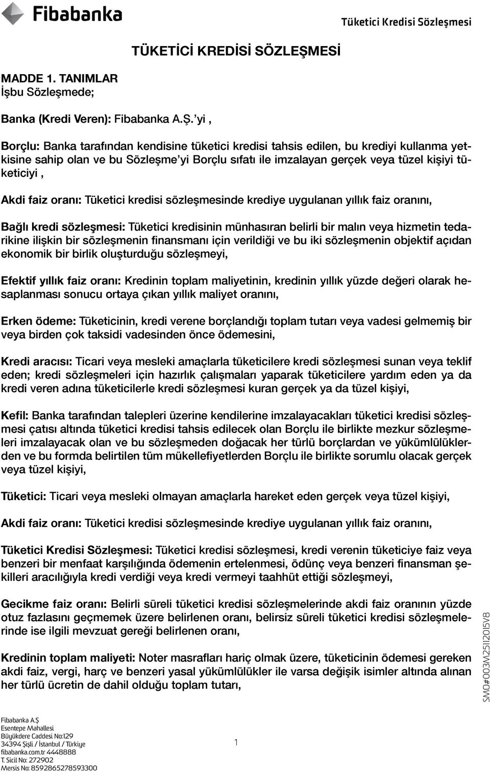 yi, Borçlu: Banka tarafından kendisine tüketici kredisi tahsis edilen, bu krediyi kullanma yetkisine sahip olan ve bu Sözleşme yi Borçlu sıfatı ile imzalayan gerçek veya tüzel kişiyi tüketiciyi, Akdi