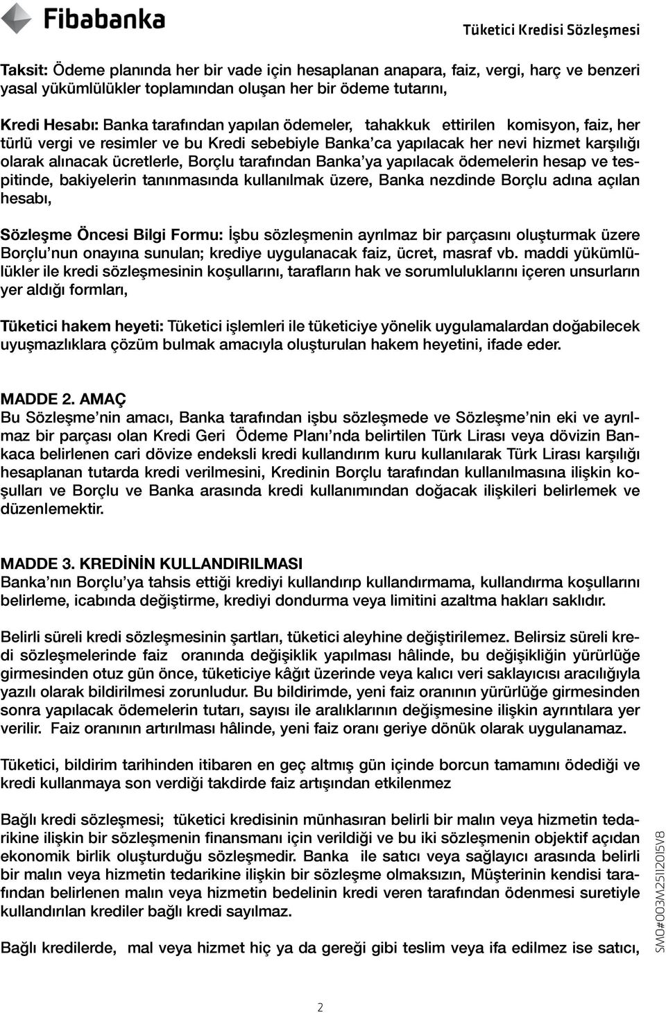 yapılacak ödemelerin hesap ve tespitinde, bakiyelerin tanınmasında kullanılmak üzere, Banka nezdinde Borçlu adına açılan hesabı, Sözleşme Öncesi Bilgi Formu: İşbu sözleşmenin ayrılmaz bir parçasını