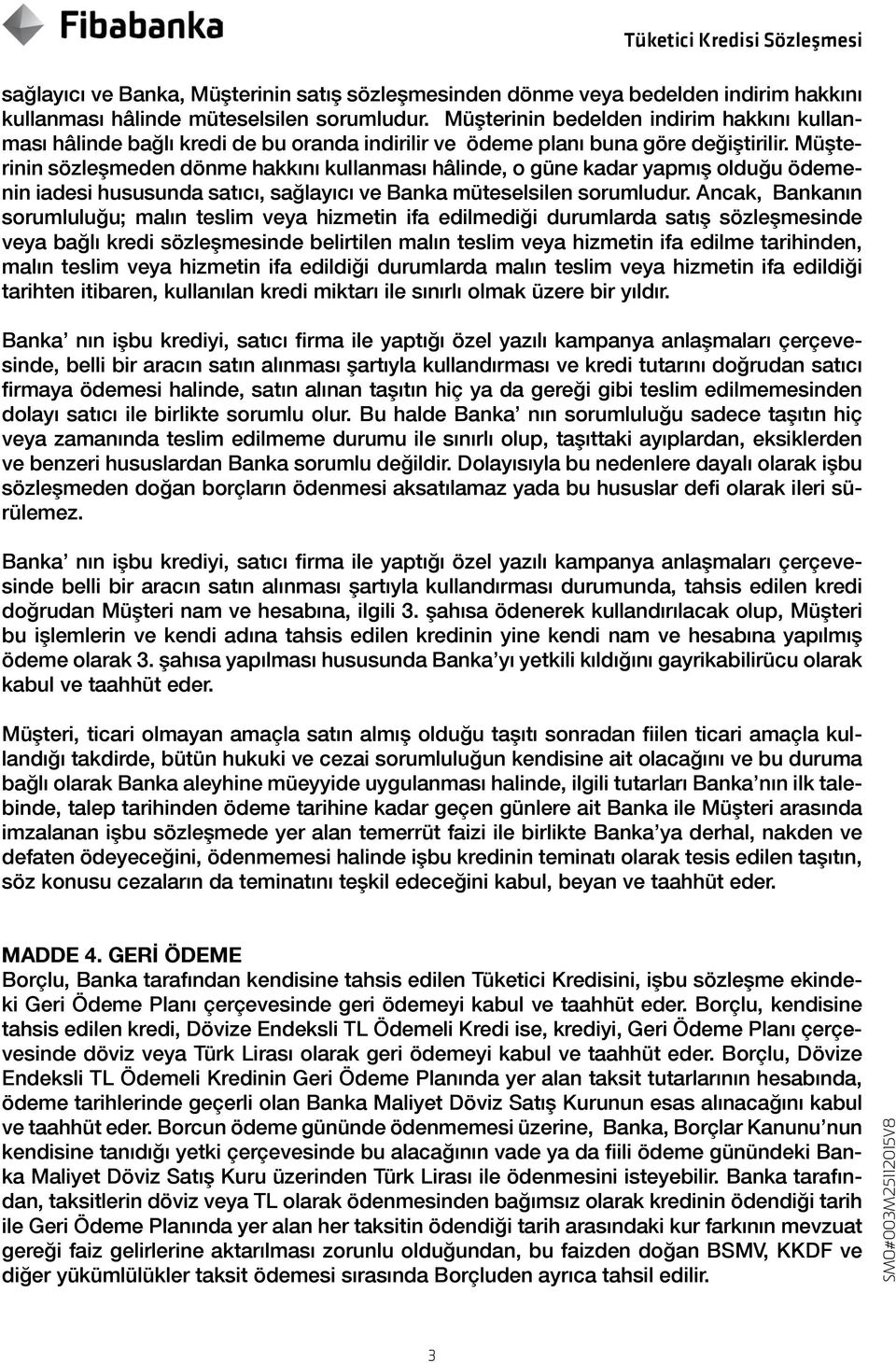 Müşterinin sözleşmeden dönme hakkını kullanması hâlinde, o güne kadar yapmış olduğu ödemenin iadesi hususunda satıcı, sağlayıcı ve Banka müteselsilen sorumludur.