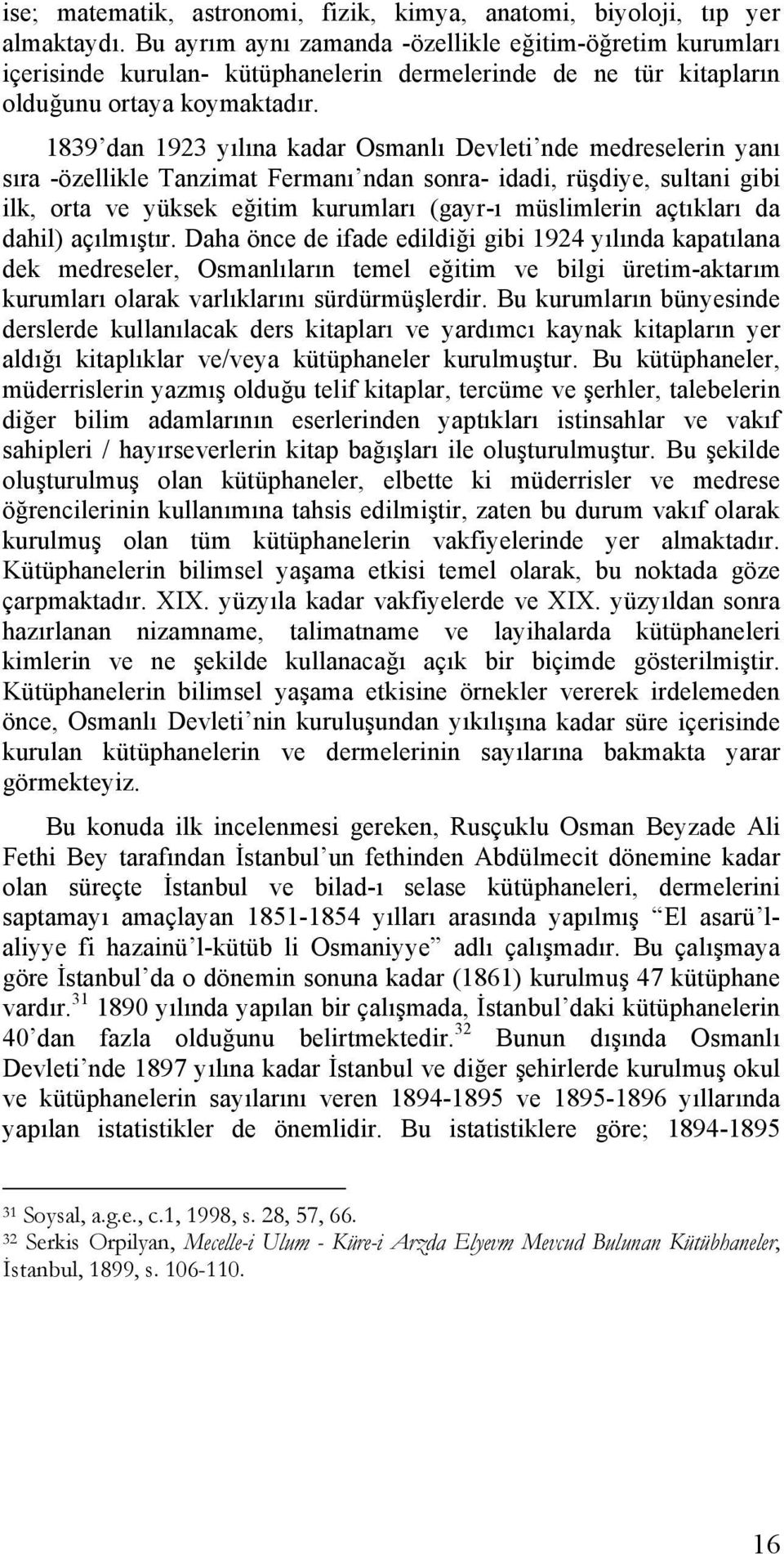 1839 dan 1923 yılına kadar Osmanlı Devleti nde medreselerin yanı sıra -özellikle Tanzimat Fermanı ndan sonra- idadi, rüşdiye, sultani gibi ilk, orta ve yüksek eğitim kurumları (gayr-ı müslimlerin
