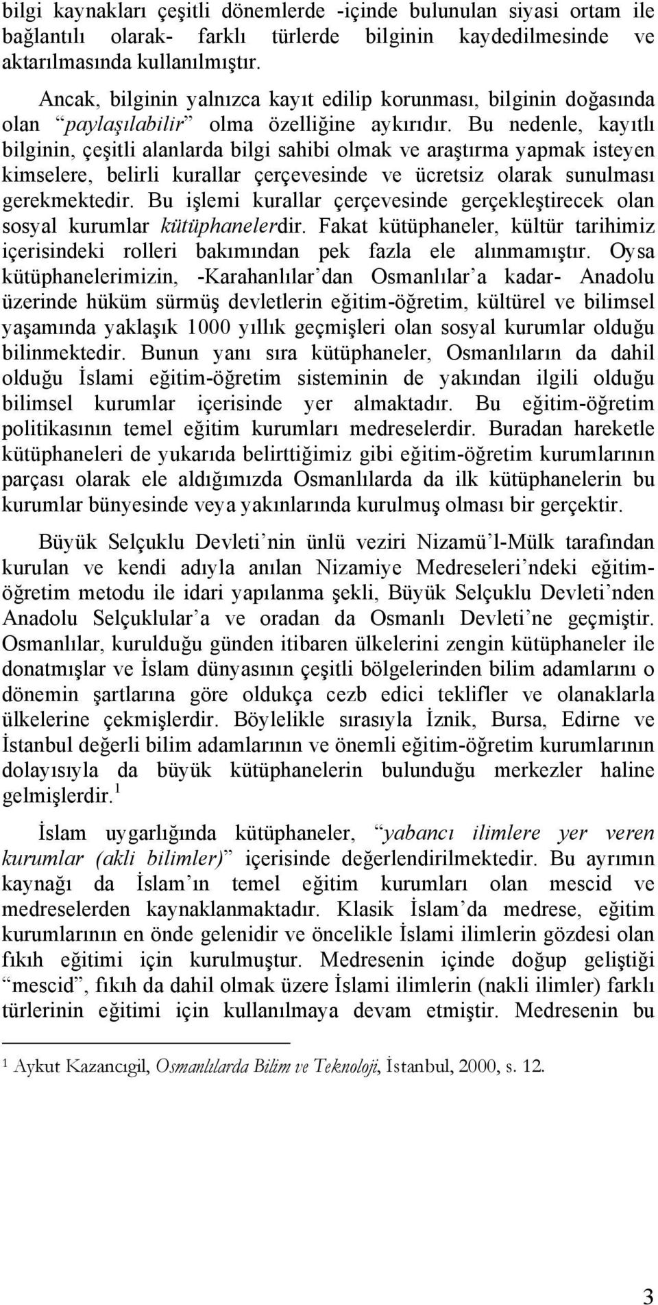 Bu nedenle, kayıtlı bilginin, çeşitli alanlarda bilgi sahibi olmak ve araştırma yapmak isteyen kimselere, belirli kurallar çerçevesinde ve ücretsiz olarak sunulması gerekmektedir.