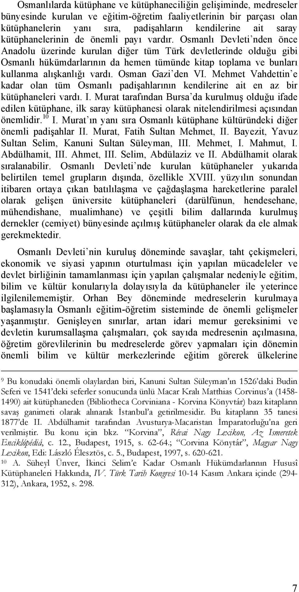 Osmanlı Devleti nden önce Anadolu üzerinde kurulan diğer tüm Türk devletlerinde olduğu gibi Osmanlı hükümdarlarının da hemen tümünde kitap toplama ve bunları kullanma alışkanlığı vardı.