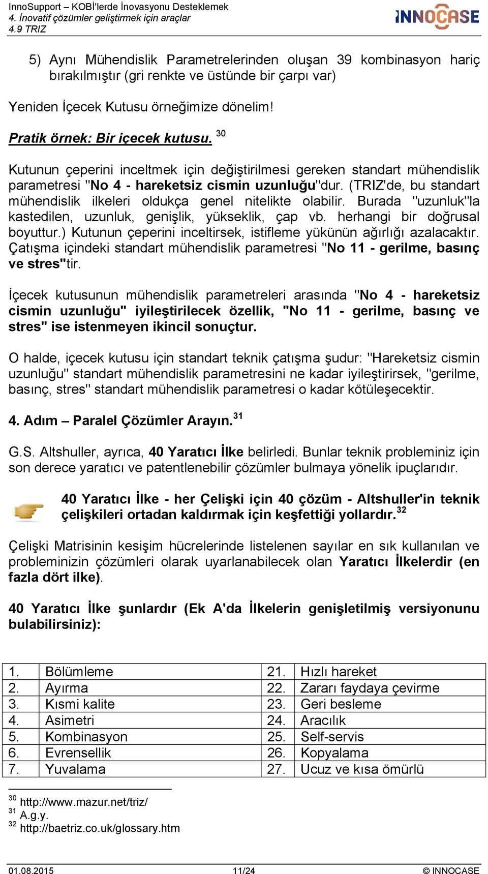 (TRIZ'de, bu standart mühendislik ilkeleri oldukça genel nitelikte olabilir. Burada "uzunluk"la kastedilen, uzunluk, genişlik, yükseklik, çap vb. herhangi bir doğrusal boyuttur.