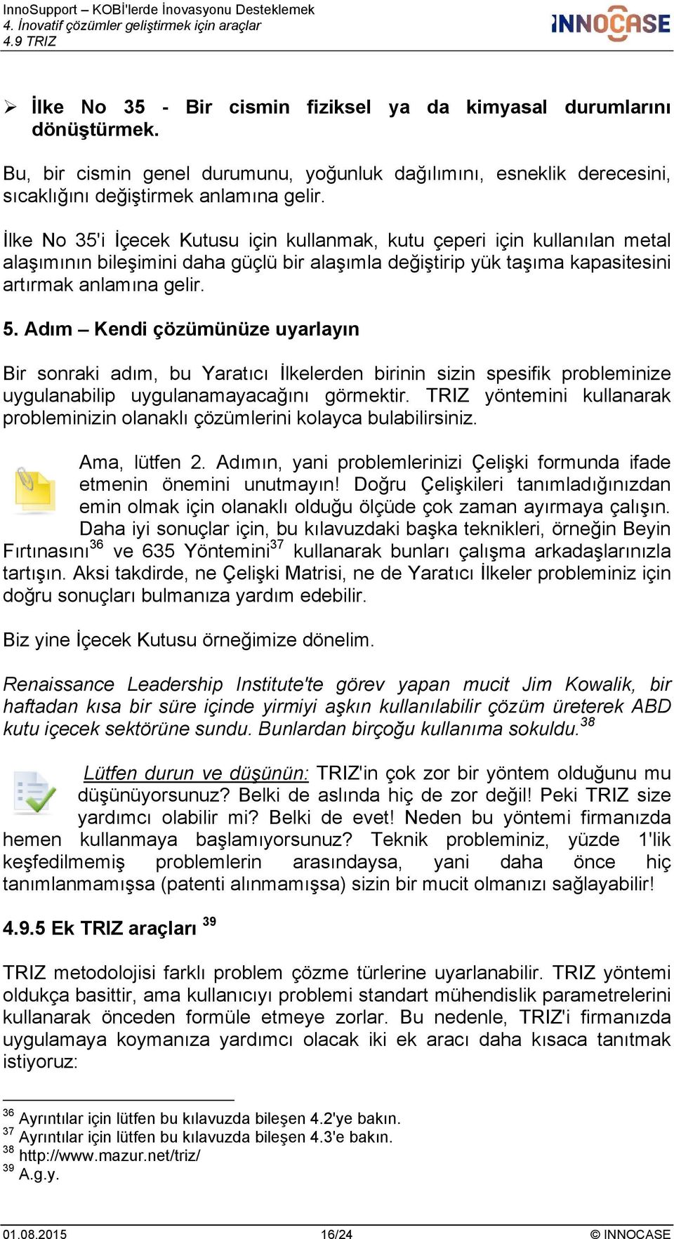 Adım Kendi çözümünüze uyarlayın Bir sonraki adım, bu Yaratıcı İlkelerden birinin sizin spesifik probleminize uygulanabilip uygulanamayacağını görmektir.