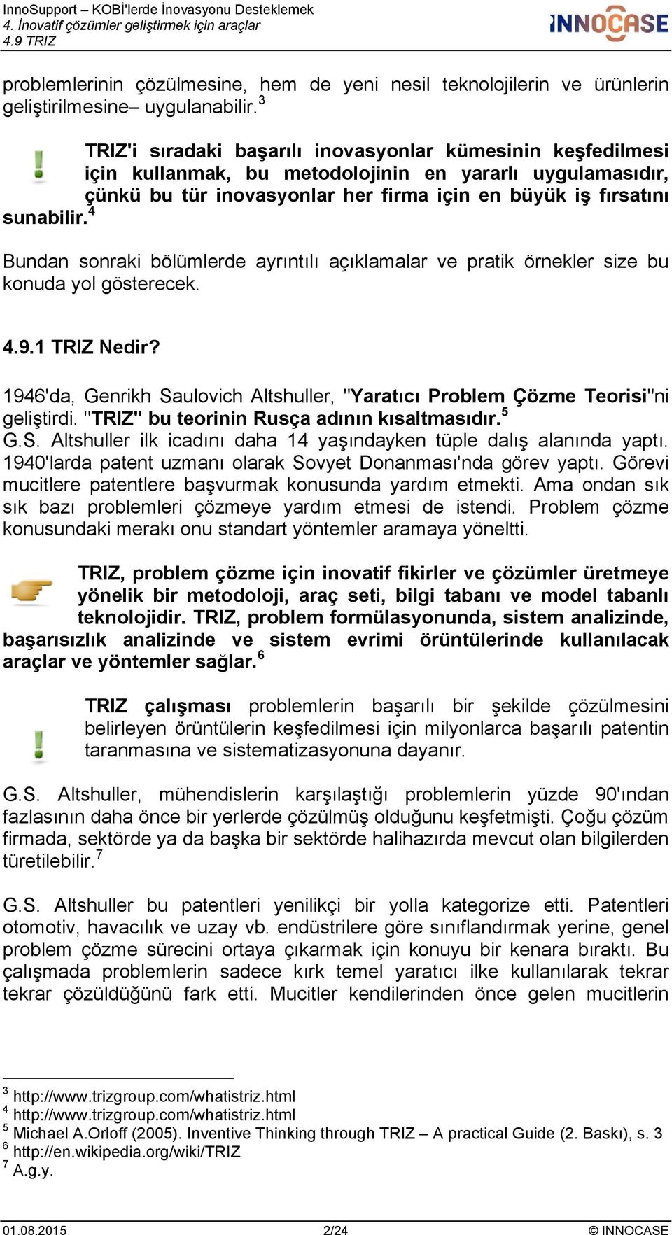 4 Bundan sonraki bölümlerde ayrıntılı açıklamalar ve pratik örnekler size bu konuda yol gösterecek. 4.9. TRIZ Nedir?