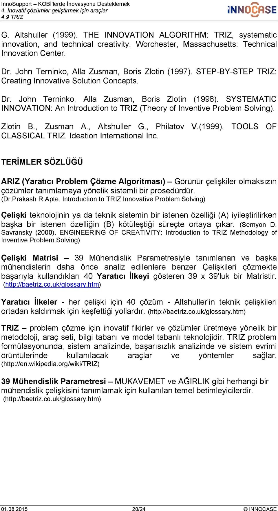 SYSTEMATIC INNOVATION: An Introduction to TRIZ (Theory of Inventive Problem Solving). Zlotin B., Zusman A., Altshuller G., Philatov V.(999). TOOLS OF CLASSICAL TRIZ. Ideation International Inc.