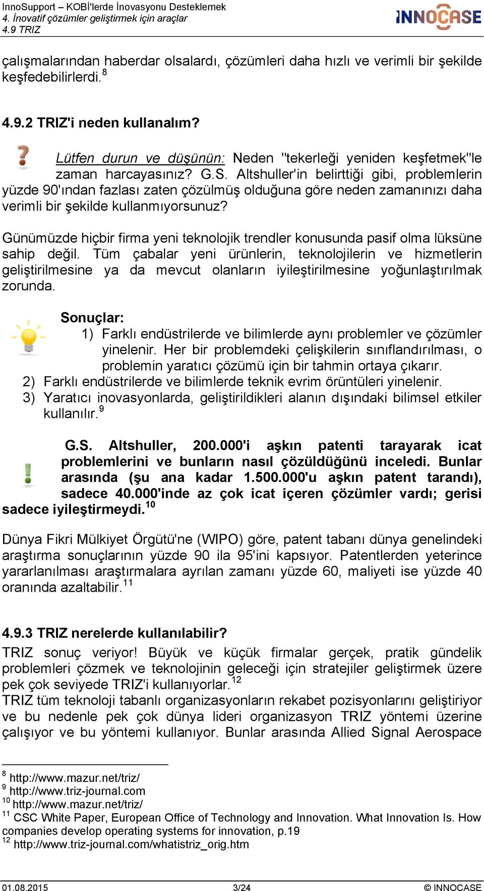 Altshuller'in belirttiği gibi, problemlerin yüzde 90'ından fazlası zaten çözülmüş olduğuna göre neden zamanınızı daha verimli bir şekilde kullanmıyorsunuz?