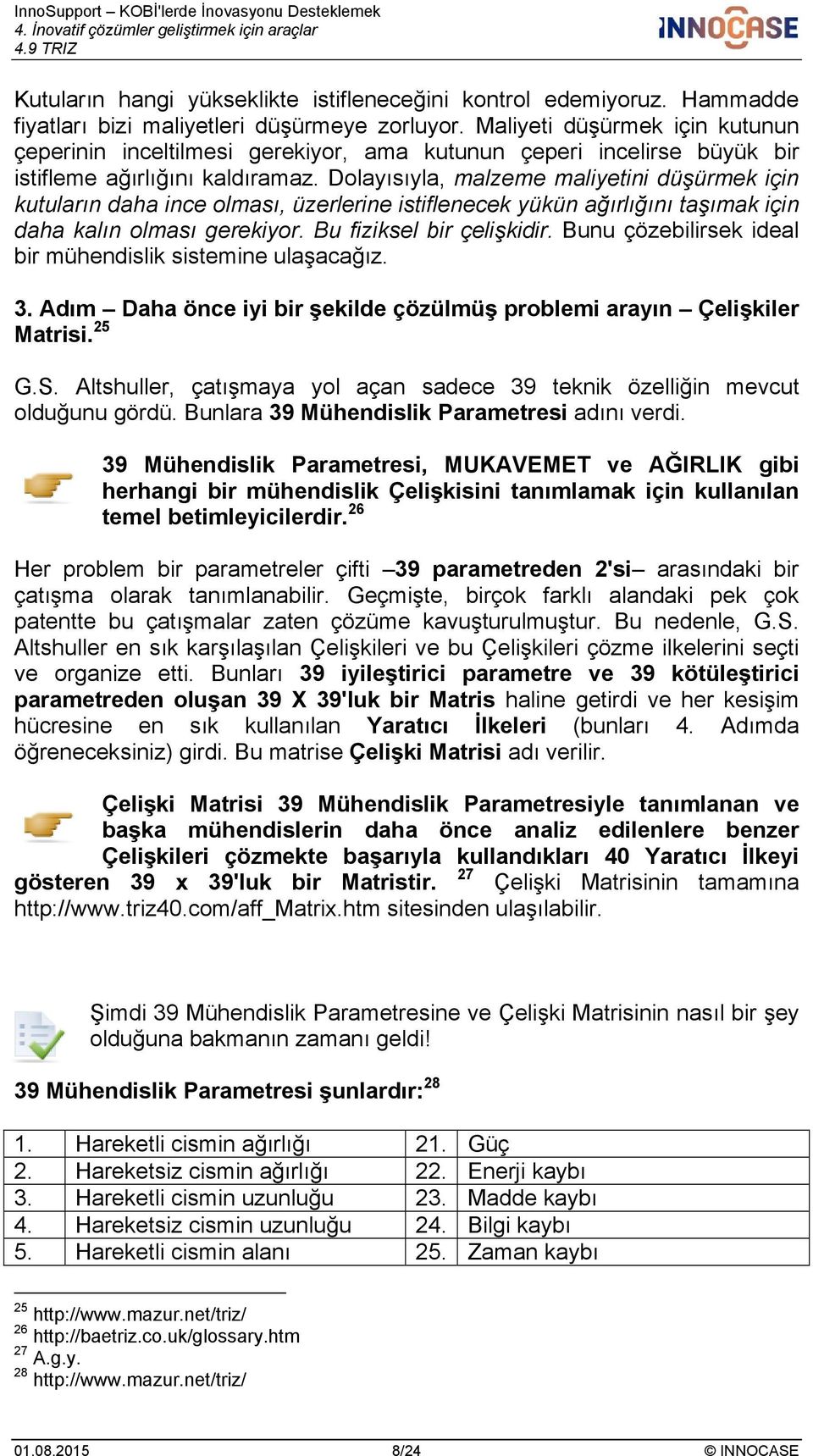 Dolayısıyla, malzeme maliyetini düşürmek için kutuların daha ince olması, üzerlerine istiflenecek yükün ağırlığını taşımak için daha kalın olması gerekiyor. Bu fiziksel bir çelişkidir.