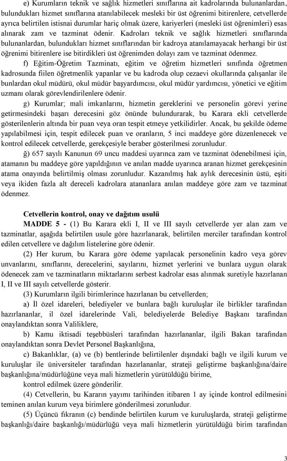 Kadroları teknik ve sağlık hizmetleri sınıflarında bulunanlardan, bulundukları hizmet sınıflarından bir kadroya atanılamayacak herhangi bir üst öğrenimi bitirenlere ise bitirdikleri üst öğrenimden