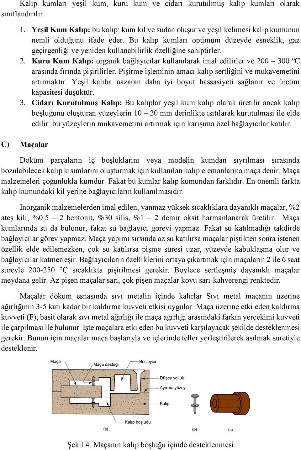 Bu kalıp kumları optimum düzeyde esneklik, gaz geçirgenliği ve yeniden kullanabilirlik özelliğine sahiptirler. 2.