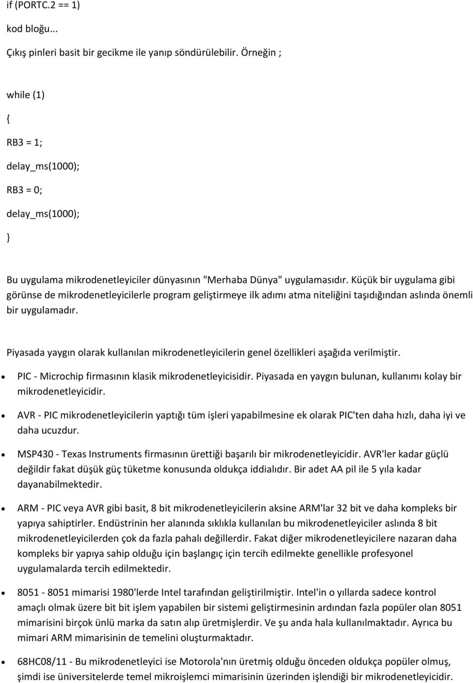 Küçük bir uygulama gibi görünse de mikrodenetleyicilerle program geliştirmeye ilk adımı atma niteliğini taşıdığından aslında önemli bir uygulamadır.