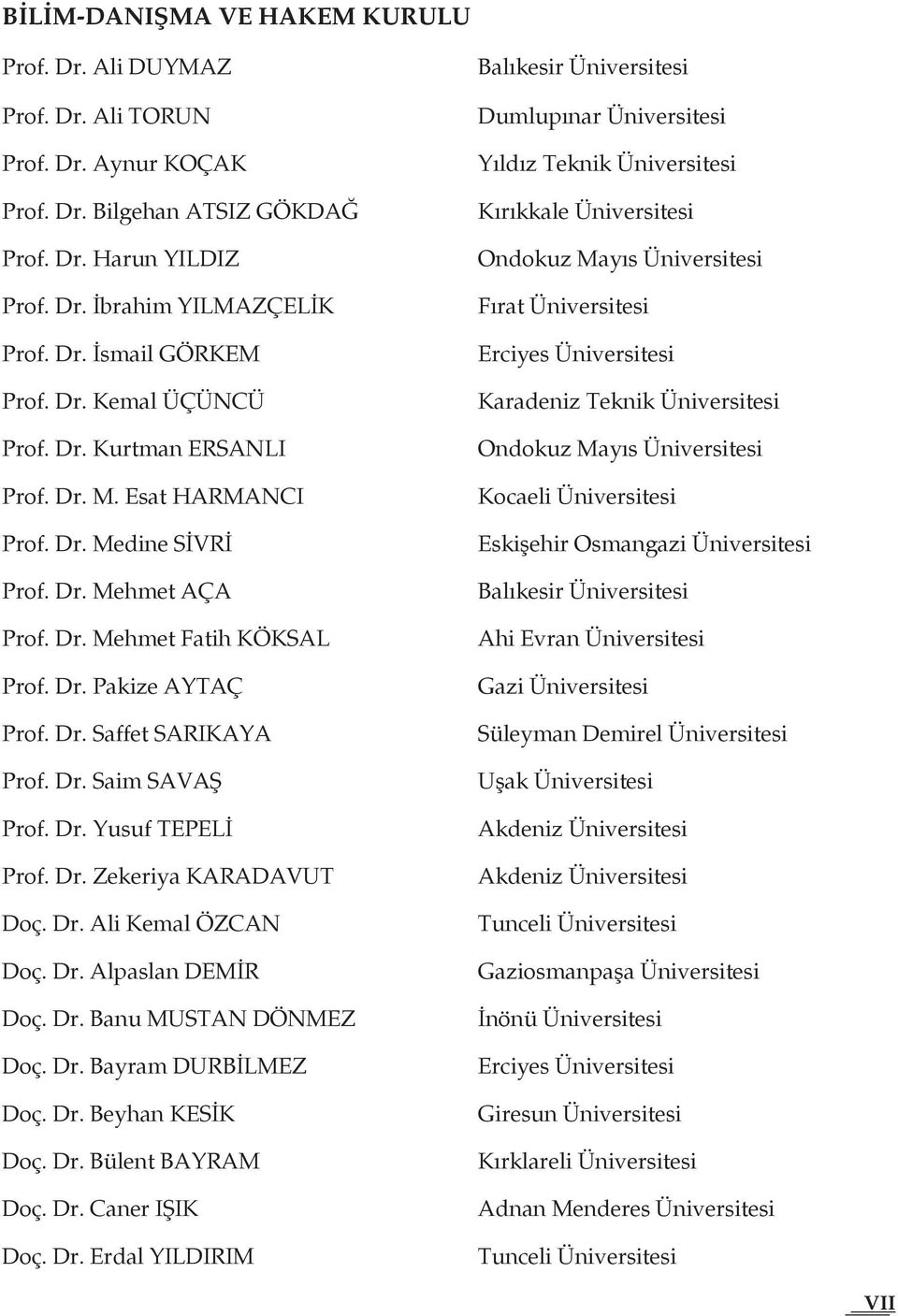 Dr. Saim SAVAŞ Prof. Dr. Yusuf TEPELİ Prof. Dr. Zekeriya KARADAVUT Doç. Dr. Ali Kemal ÖZCAN Doç. Dr. Alpaslan DEMİR Doç. Dr. Banu MUSTAN DÖNMEZ Doç. Dr. Bayram DURBİLMEZ Doç. Dr. Beyhan KESİK Doç. Dr. Bülent BAYRAM Doç.