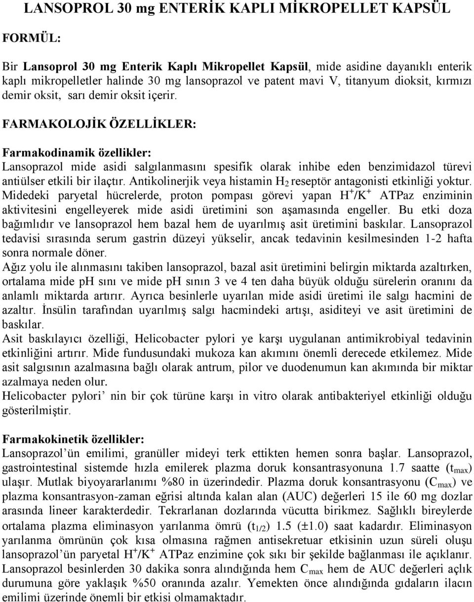 FARMAKOLOJĠK ÖZELLĠKLER: Farmakodinamik özellikler: Lansoprazol mide asidi salgılanmasını spesifik olarak inhibe eden benzimidazol türevi antiülser etkili bir ilaçtır.