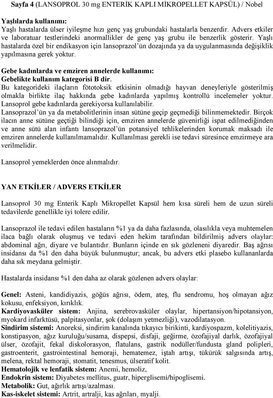 YaĢlı hastalarda özel bir endikasyon için lansoprazol ün dozajında ya da uygulanmasında değiģiklik yapılmasına gerek yoktur.