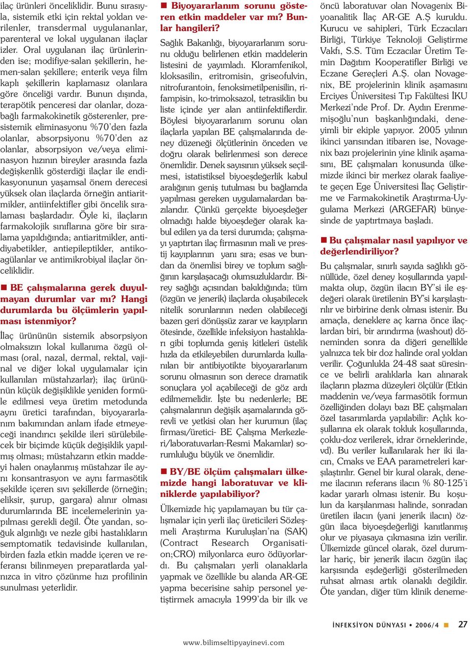 Bunun dışında, terapötik penceresi dar olanlar, dozabağlı farmakokinetik gösterenler, presistemik eliminasyonu %70 den fazla olanlar, absorpsiyonu %70 den az olanlar, absorpsiyon ve/veya eliminasyon