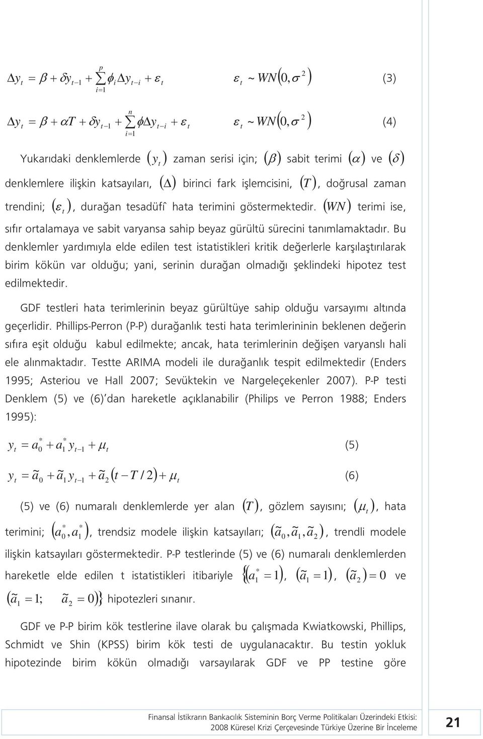 Bu denklemler yardımıyla elde edilen es isaisikleri kriik değerlerle karşılaşırılarak birim kökün var olduğu; yani, serinin durağan olmadığı şeklindeki hipoez es edilmekedir.