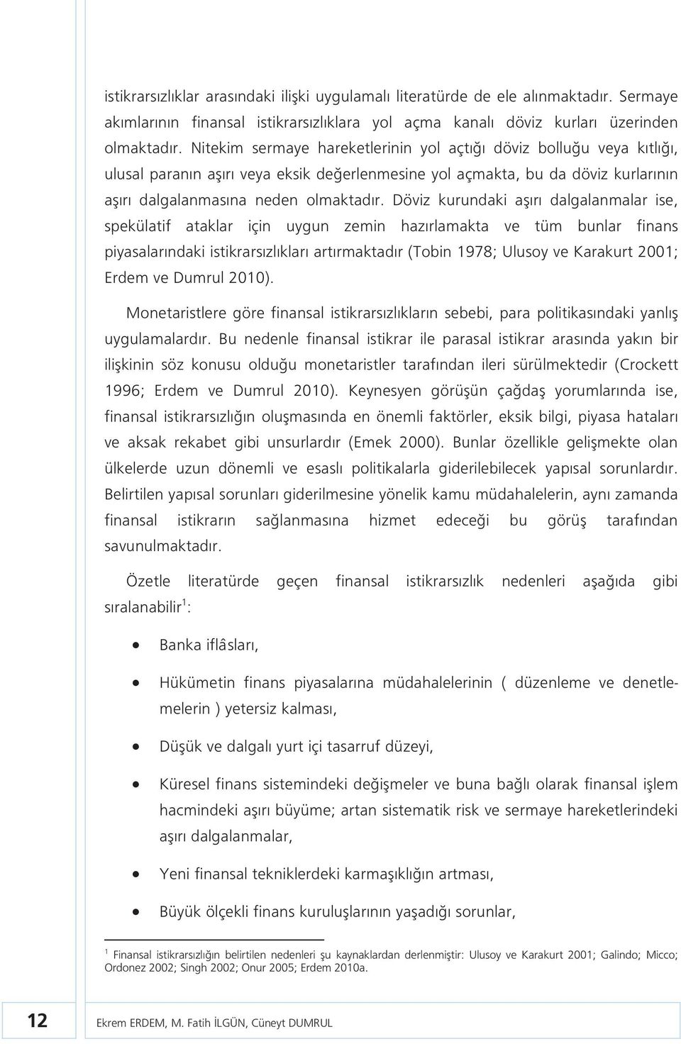 Döviz kurundaki aşırı dalgalanmalar ise, spekülaif aaklar için uygun zemin hazırlamaka ve üm bunlar finans piyasalarındaki isikrarsızlıkları arırmakadır (Tobin 1978; Ulusoy ve Karakur 2001; Erdem ve