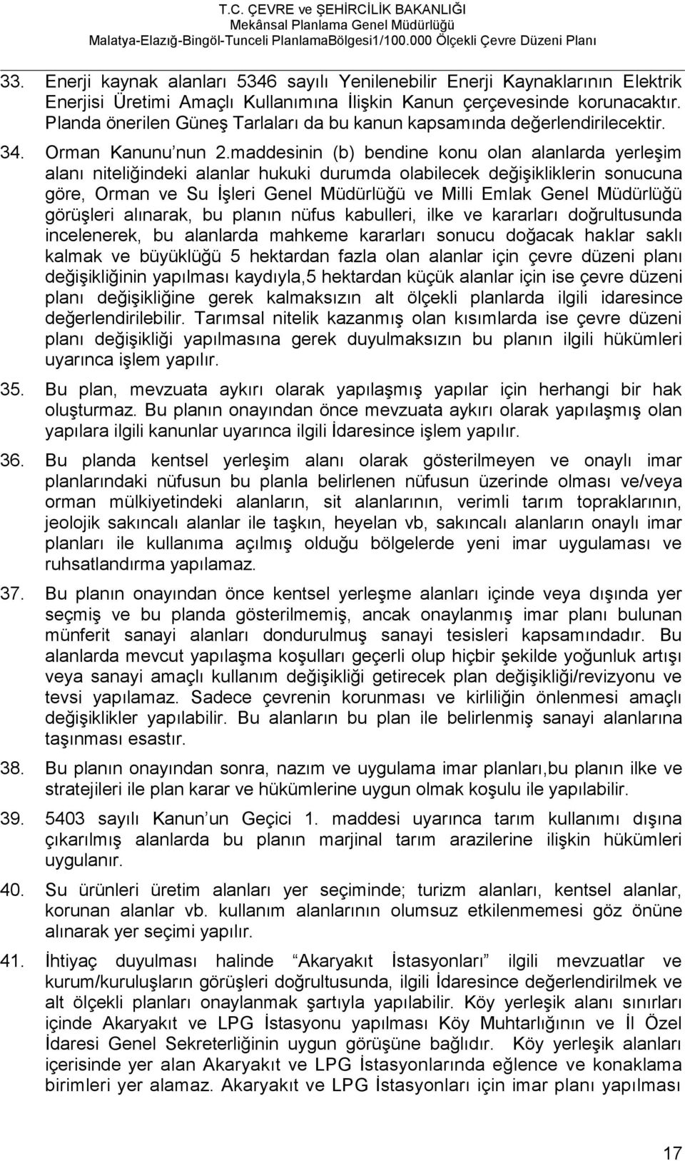 maddesinin (b) bendine konu olan alanlarda yerleşim alanı niteliğindeki alanlar hukuki durumda olabilecek değişikliklerin sonucuna göre, Orman ve Su İşleri Genel Müdürlüğü ve Milli Emlak Genel