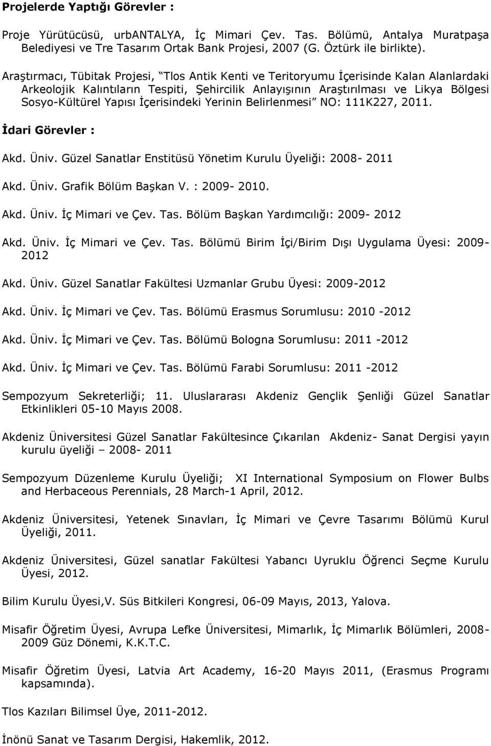 İçerisindeki Yerinin Belirlenmesi NO: 111K227, 2011. İdari Görevler : Akd. Üniv. Güzel Sanatlar Enstitüsü Yönetim Kurulu Üyeliği: 2008-2011 Akd. Üniv. Grafik Bölüm Başkan V. : 2009-2010. Akd. Üniv. İç Mimari ve Çev.