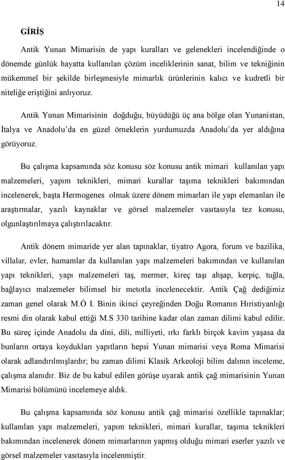 Antik Yunan Mimarisinin doğduğu, büyüdüğü üç ana bölge olan Yunanistan, Ġtalya ve Anadolu da en güzel örneklerin yurdumuzda Anadolu da yer aldığına görüyoruz.