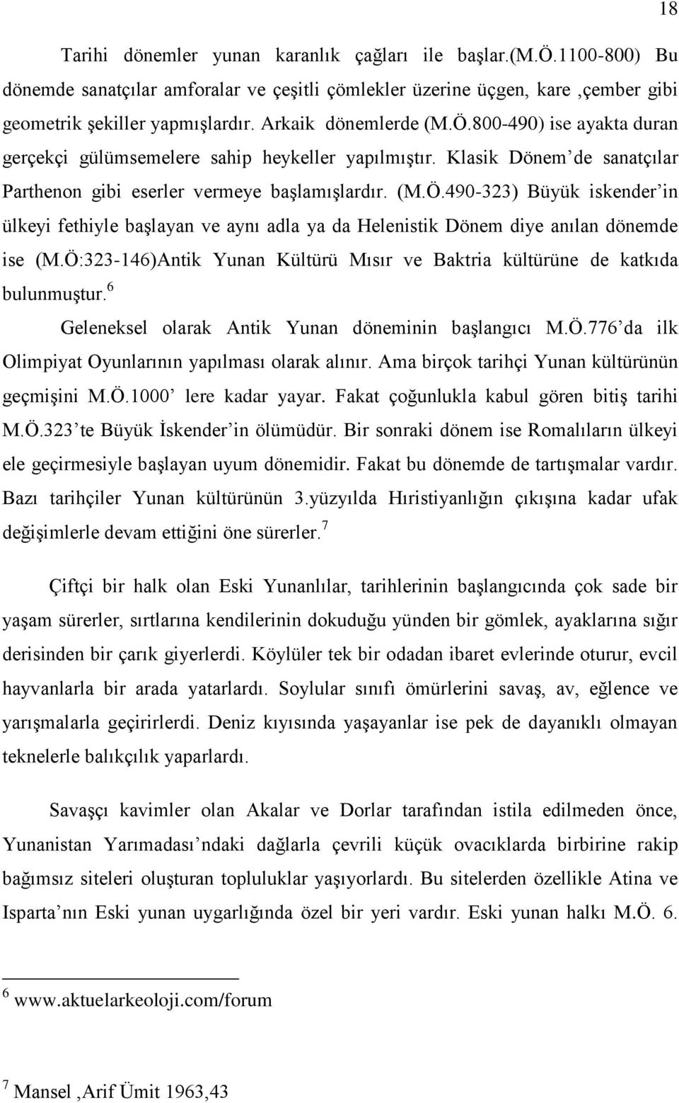 Ö:323-146)Antik Yunan Kültürü Mısır ve Baktria kültürüne de katkıda bulunmuģtur. 6 Geleneksel olarak Antik Yunan döneminin baģlangıcı M.Ö.776 da ilk Olimpiyat Oyunlarının yapılması olarak alınır.