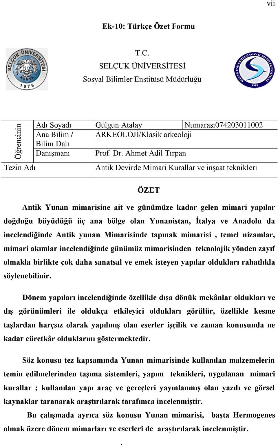 Ahmet Adil Tırpan Tezin Adı Antik Devirde Mimari Kurallar ve inģaat teknikleri ÖZET Antik Yunan mimarisine ait ve günümüze kadar gelen mimari yapılar doğduğu büyüdüğü üç ana bölge olan Yunanistan,