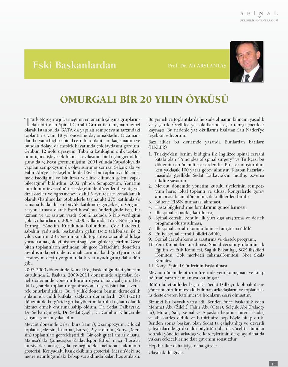 tarzındaki toplantı ile yani 18 yıl öncesine dayanmaktadır. O zamandan bu yana hiçbir spinal cerrahi toplantısını kaçırmadım ve bundan dolayı da meslek hayatımda çok faydasını gördüm.