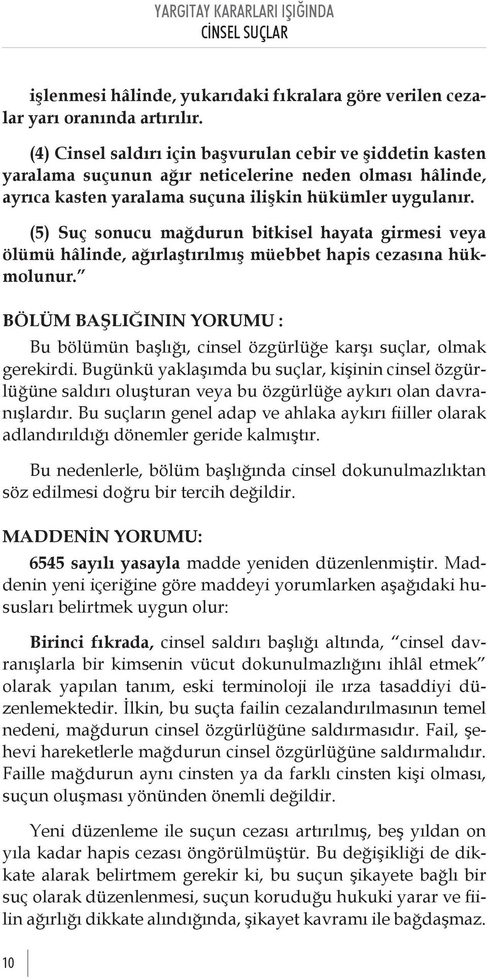 (5) Suç sonucu mağdurun bitkisel hayata girmesi veya ölümü hâlinde, ağırlaştırılmış müebbet hapis cezasına hükmolunur.