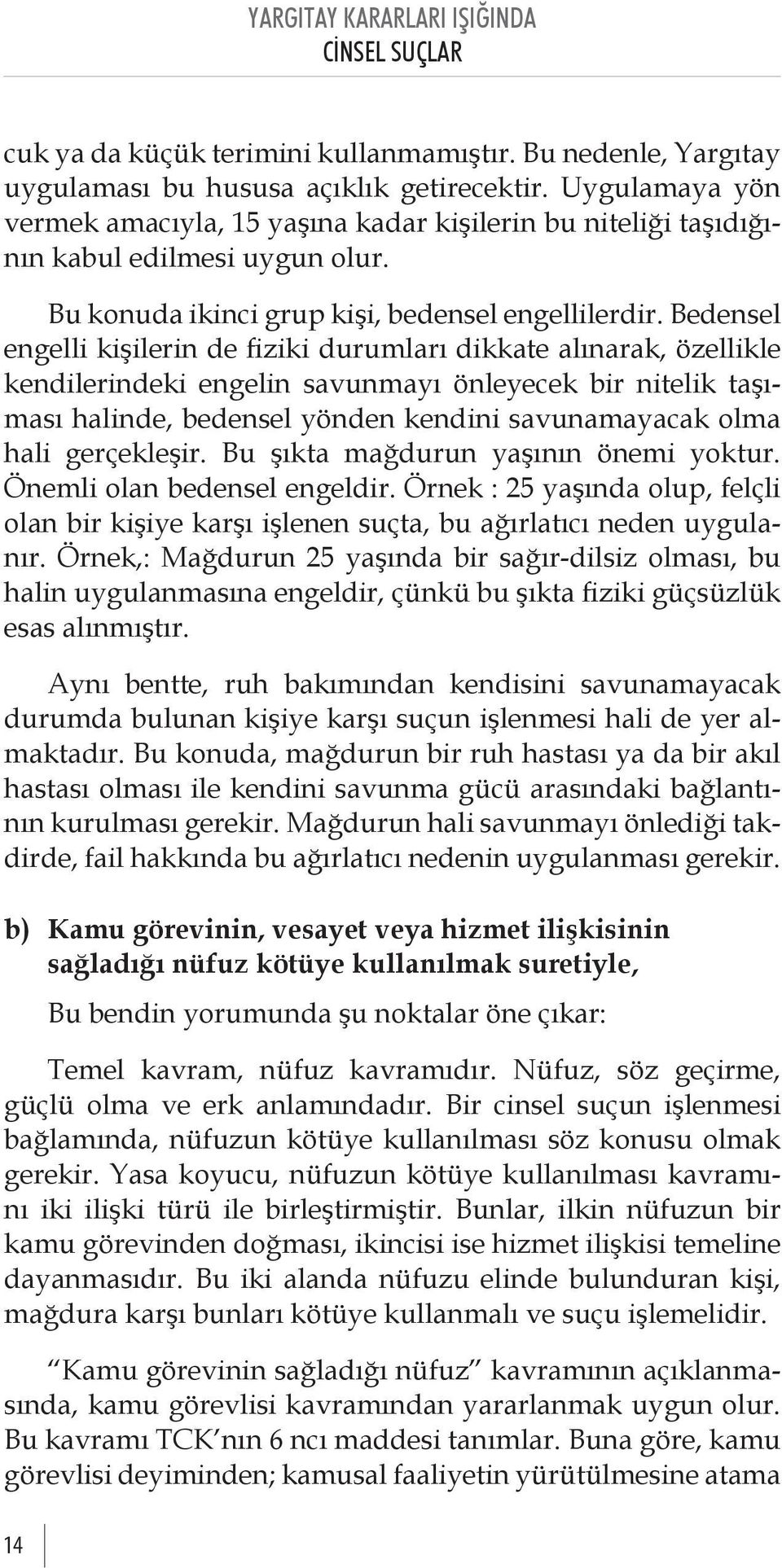 Bedensel engelli kişilerin de fiziki durumları dikkate alınarak, özellikle kendilerindeki engelin savunmayı önleyecek bir nitelik taşıması halinde, bedensel yönden kendini savunamayacak olma hali