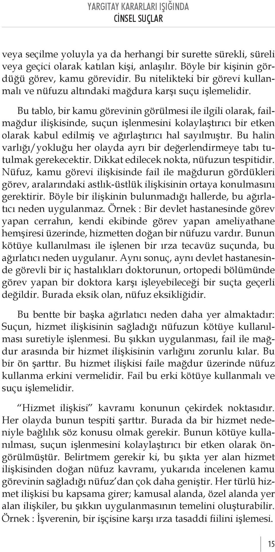 Bu tablo, bir kamu görevinin görülmesi ile ilgili olarak, failmağdur ilişkisinde, suçun işlenmesini kolaylaştırıcı bir etken olarak kabul edilmiş ve ağırlaştırıcı hal sayılmıştır.