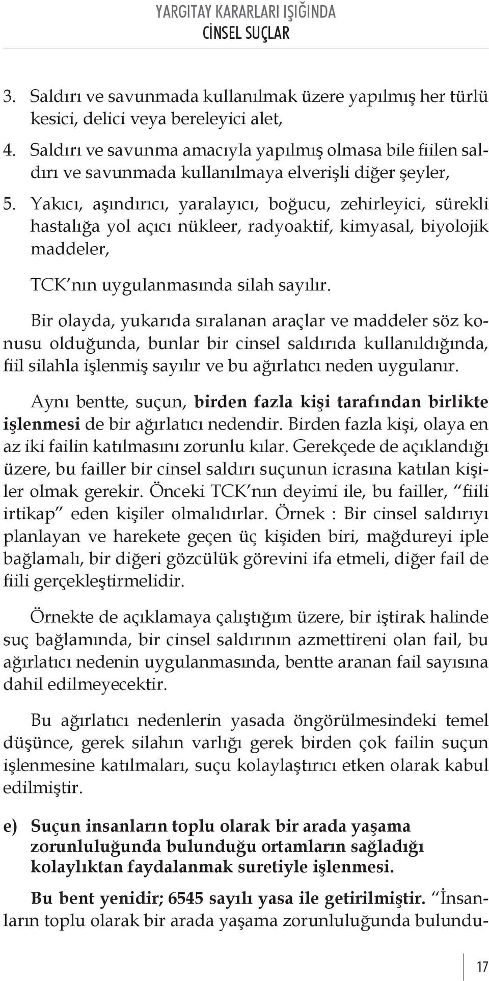 Yakıcı, aşındırıcı, yaralayıcı, boğucu, zehirleyici, sürekli hastalığa yol açıcı nükleer, radyoaktif, kimyasal, biyolojik maddeler, TCK nın uygulanmasında silah sayılır.