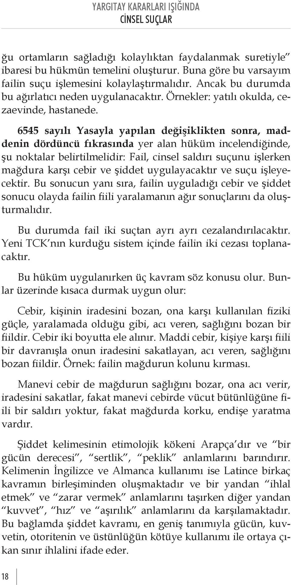 6545 sayılı Yasayla yapılan değişiklikten sonra, maddenin dördüncü fıkrasında yer alan hüküm incelendiğinde, şu noktalar belirtilmelidir: Fail, cinsel saldırı suçunu işlerken mağdura karşı cebir ve