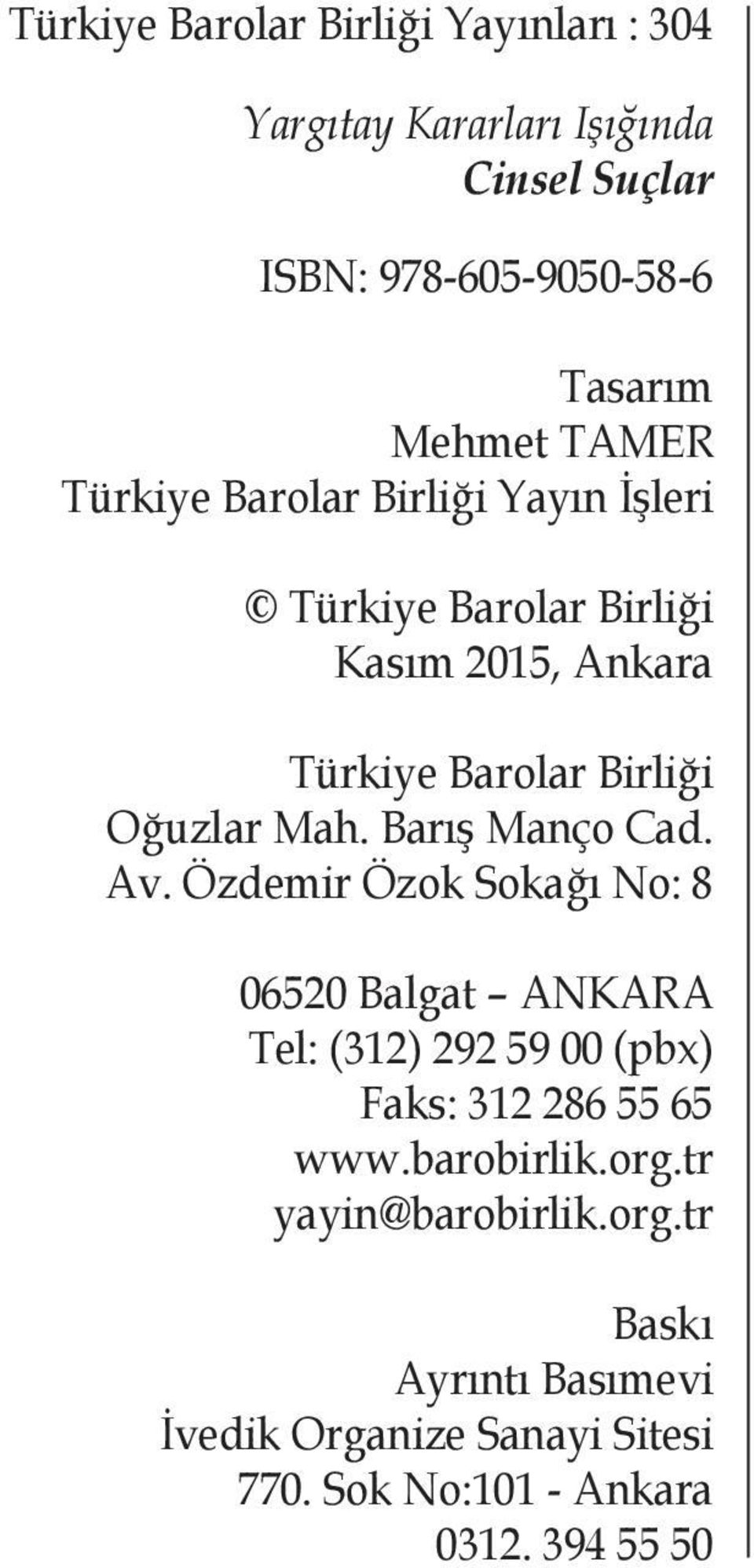 Barış Manço Cad. Av. Özdemir Özok Sokağı No: 8 06520 Balgat ANKARA Tel: (312) 292 59 00 (pbx) Faks: 312 286 55 65 www.