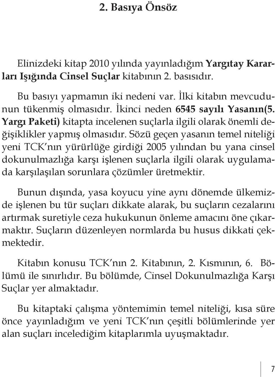 Sözü geçen yasanın temel niteliği yeni TCK nın yürürlüğe girdiği 2005 yılından bu yana cinsel dokunulmazlığa karşı işlenen suçlarla ilgili olarak uygulamada karşılaşılan sorunlara çözümler üretmektir.