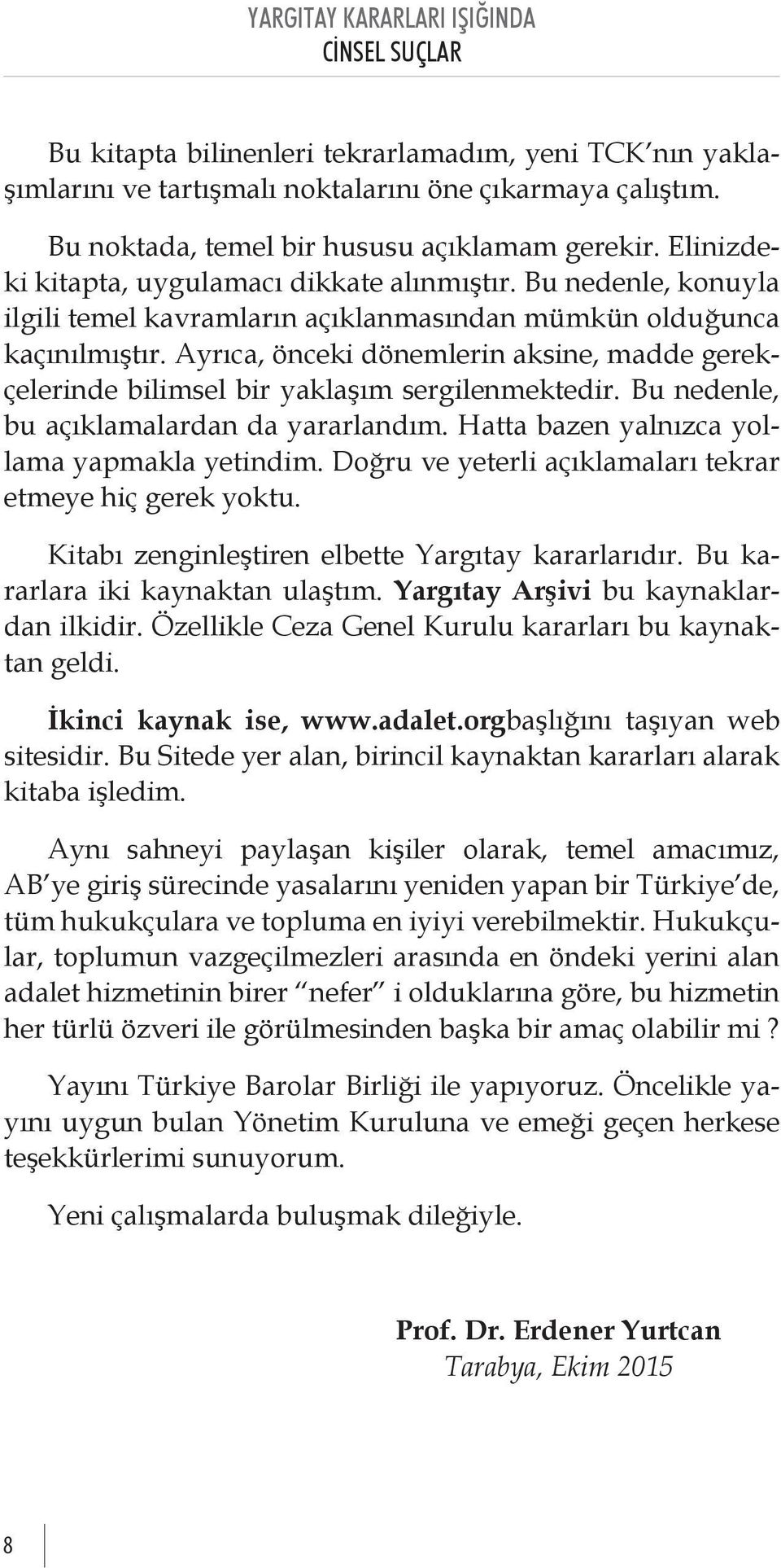 Ayrıca, önceki dönemlerin aksine, madde gerekçelerinde bilimsel bir yaklaşım sergilenmektedir. Bu nedenle, bu açıklamalardan da yararlandım. Hatta bazen yalnızca yollama yapmakla yetindim.