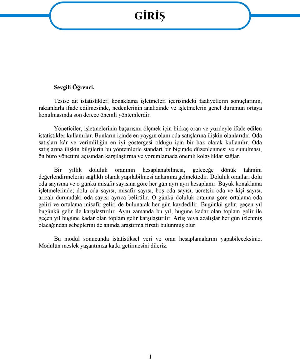 Bunların içinde en yaygın olanı oda satışlarına ilişkin olanlarıdır. Oda satışları kâr ve verimliliğin en iyi göstergesi olduğu için bir baz olarak kullanılır.