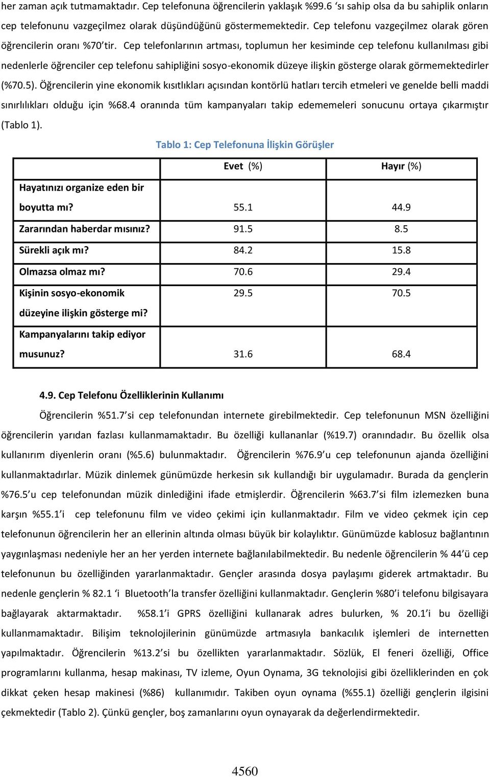 Cep telefonlarının artması, toplumun her kesiminde cep telefonu kullanılması gibi nedenlerle öğrenciler cep telefonu sahipliğini sosyo-ekonomik düzeye ilişkin gösterge olarak görmemektedirler (%70.5).