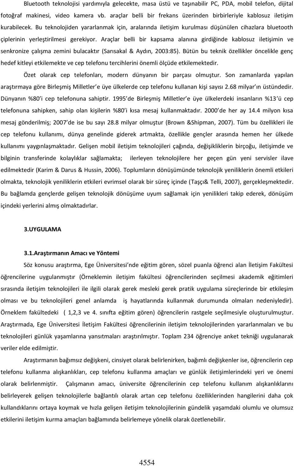 Bu teknolojiden yararlanmak için, aralarında iletişim kurulması düşünülen cihazlara bluetooth çiplerinin yerleştirilmesi gerekiyor.