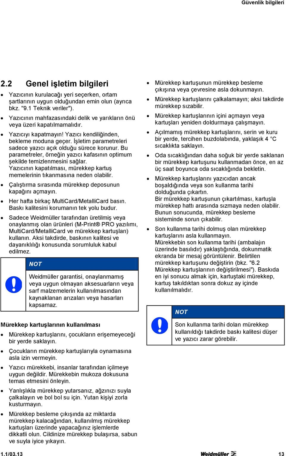 İşletim parametreleri sadece yazıcı açık olduğu sürece korunur. Bu parametreler, örneğin yazıcı kafasının optimum şekilde temizlenmesini sağlar.