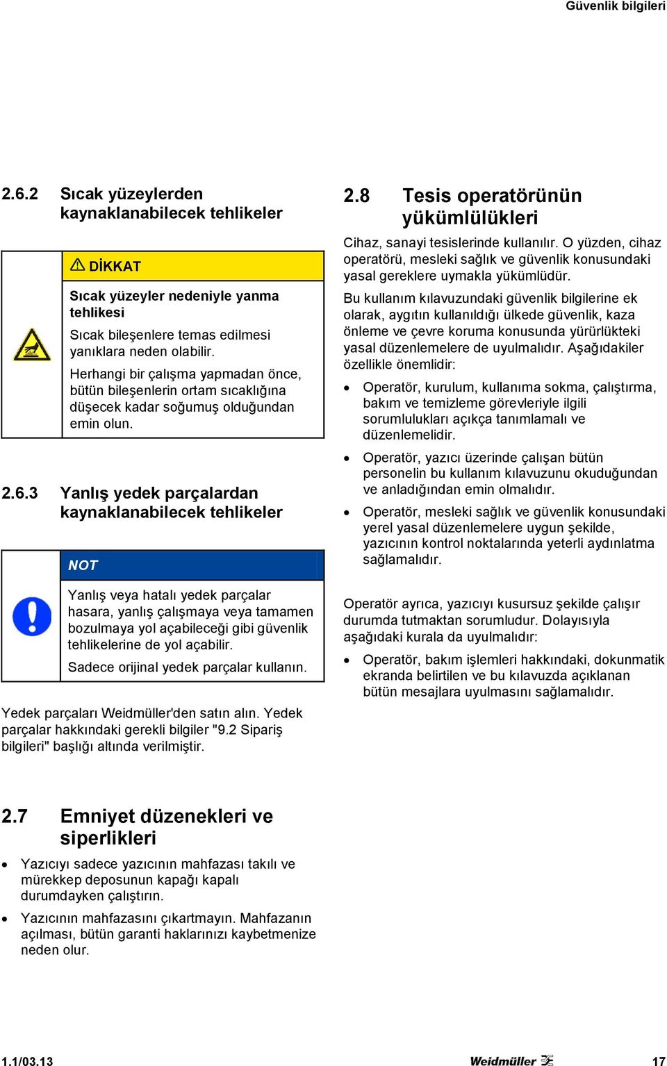 3 Yanlış yedek parçalardan kaynaklanabilecek tehlikeler NOT Yanlış veya hatalı yedek parçalar hasara, yanlış çalışmaya veya tamamen bozulmaya yol açabileceği gibi güvenlik tehlikelerine de yol