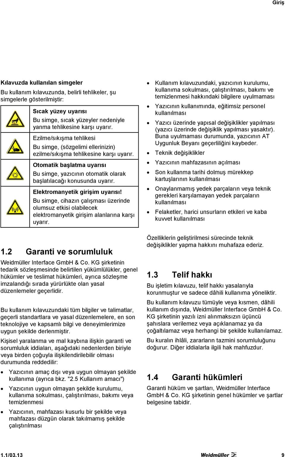 Elektromanyetik girişim uyarısı! Bu simge, cihazın çalışması üzerinde olumsuz etkisi olabilecek elektromanyetik girişim alanlarına karşı uyarır.