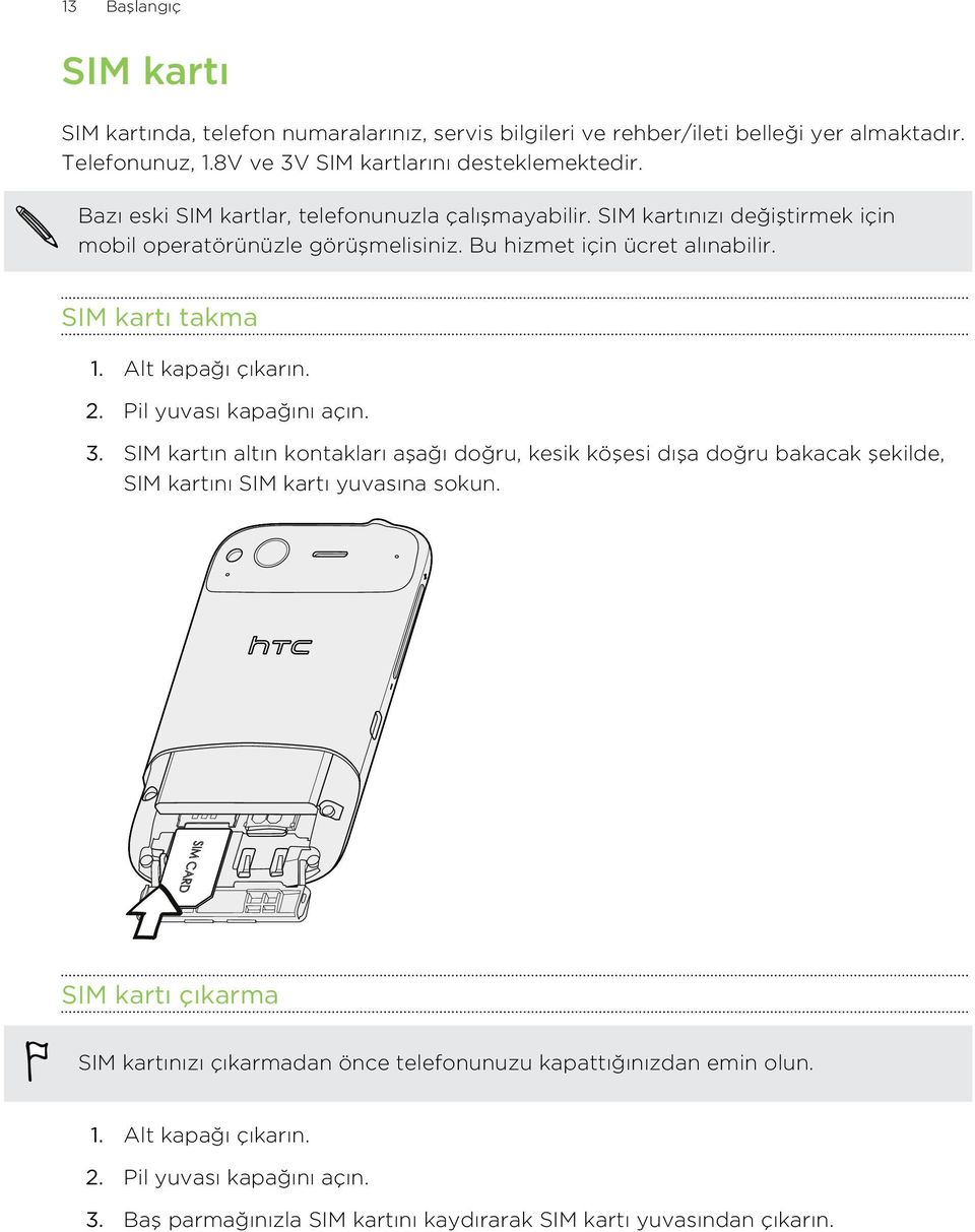 Alt kapağı çıkarın. 2. Pil yuvası kapağını açın. 3. SIM kartın altın kontakları aşağı doğru, kesik köşesi dışa doğru bakacak şekilde, SIM kartını SIM kartı yuvasına sokun.