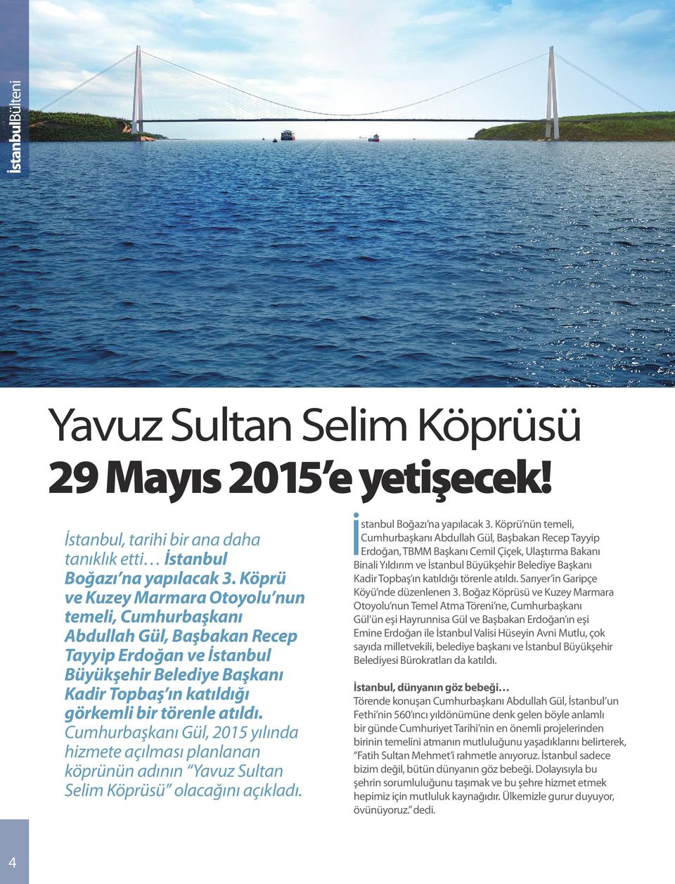 Cumhurbaşkanı Gül, 2015 yılında hizmete açılması planlanan köprünün adının Yavuz Sultan Selim Köprüsü olacağını açıkladı. 4 İ stanbul Boğazı na yapılacak 3.
