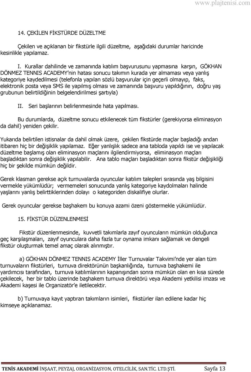 sözlü başvurular için geçerli olmayıp, faks, elektronik posta veya SMS ile yapılmış olması ve zamanında başvuru yapıldığının, doğru yaş grubunun belirtildiğinin belgelendirilmesi şartıyla) II.