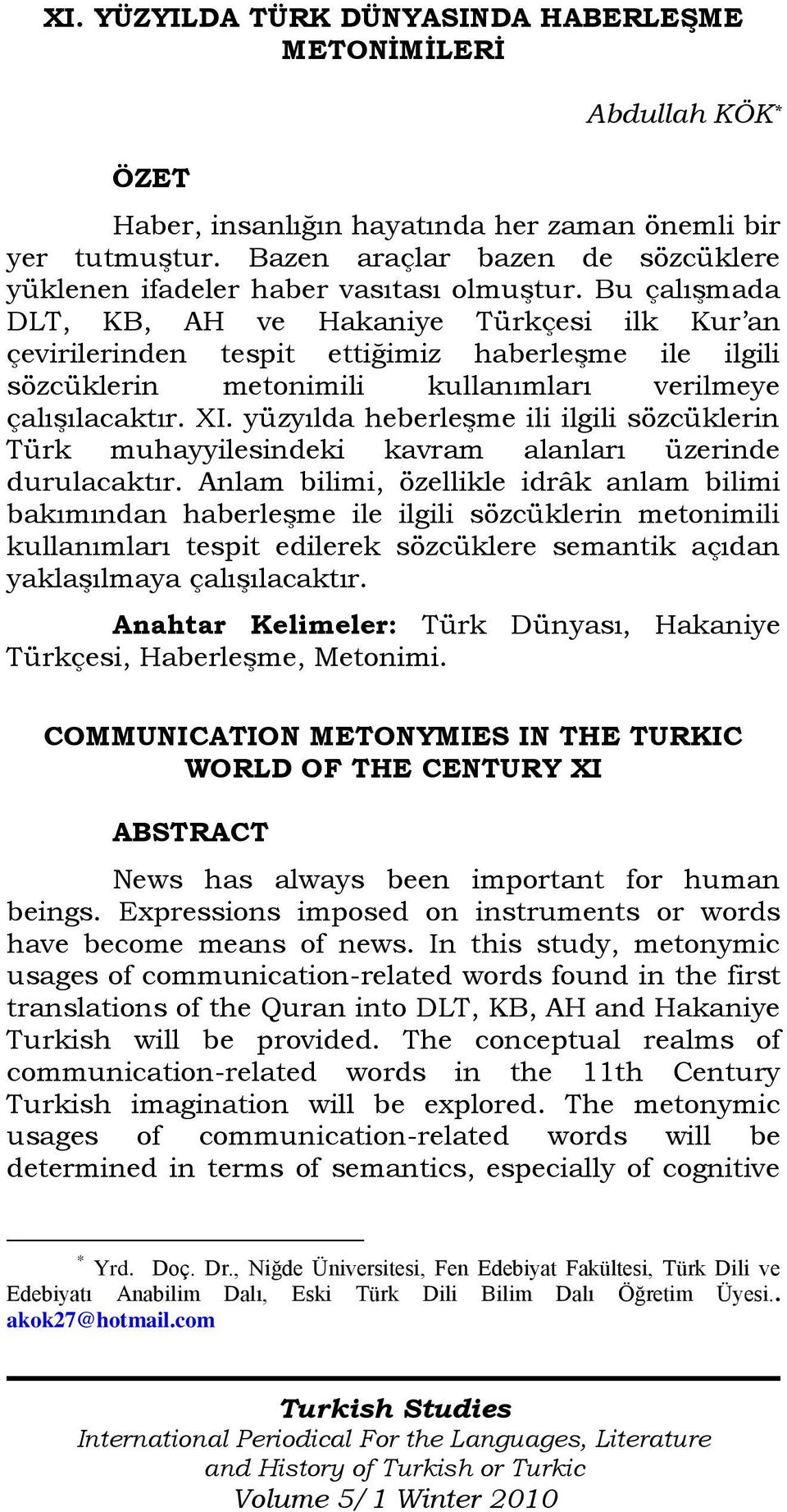 Bu çalışmada DLT, KB, AH ve Hakaniye Türkçesi ilk Kur an çevirilerinden tespit ettiğimiz haberleşme ile ilgili sözcüklerin metonimili kullanımları verilmeye çalışılacaktır. XI.
