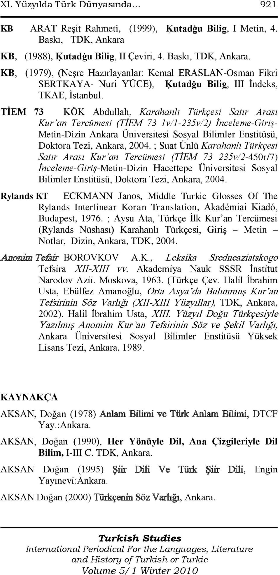 TİEM 73 KÖK Abdullah, Karahanlı Türkçesi Satır Arası Kur an Tercümesi (TİEM 73 1v/1-235v/2) İnceleme-Giriş- Metin-Dizin Ankara Üniversitesi Sosyal Bilimler Enstitüsü, Doktora Tezi, Ankara, 2004.