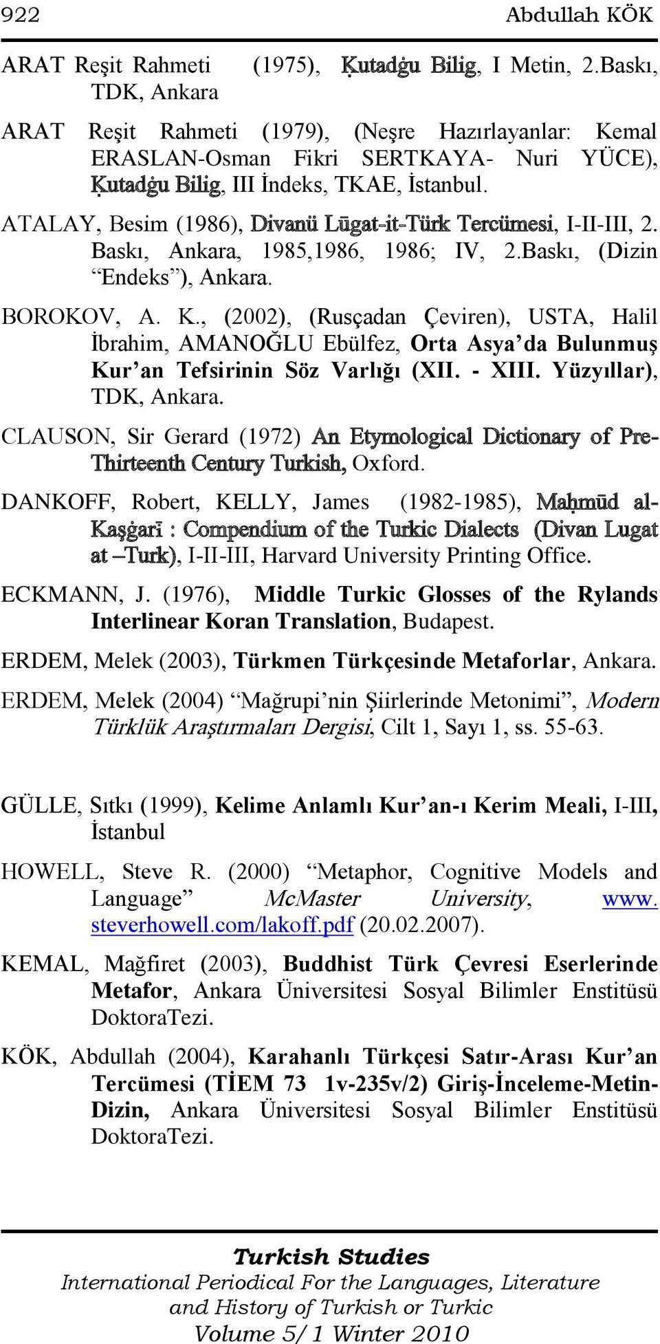 ATALAY, Besim (1986), Divanü Lūgat-it-Türk Tercümesi, I-II-III, 2. Baskı, Ankara, 1985,1986, 1986; IV, 2.Baskı, (Dizin Endeks ), Ankara. BOROKOV, A. K.